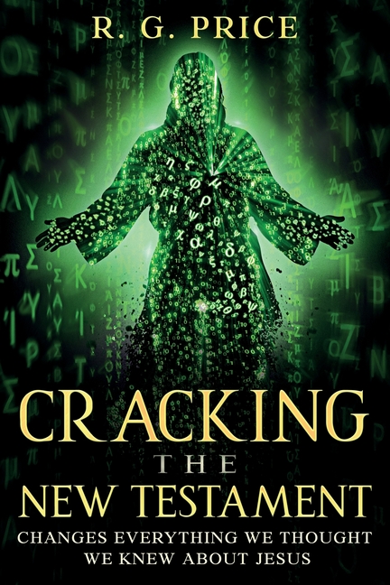 Cracking the New Testament: Changes Everything We Thought We Knew About Jesus