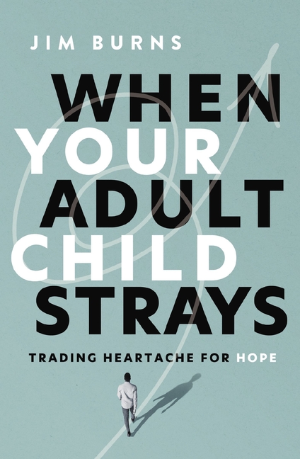 When Your Adult Child Strays: Trading Heartache for Hope