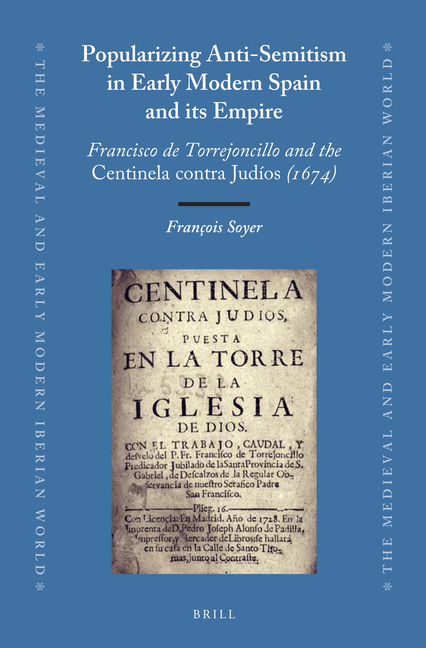 Popularizing Anti-Semitism in Early Modern Spain and Its Empire: Francisco de Torrejoncillo and the Centinela Contra Judíos (1674)