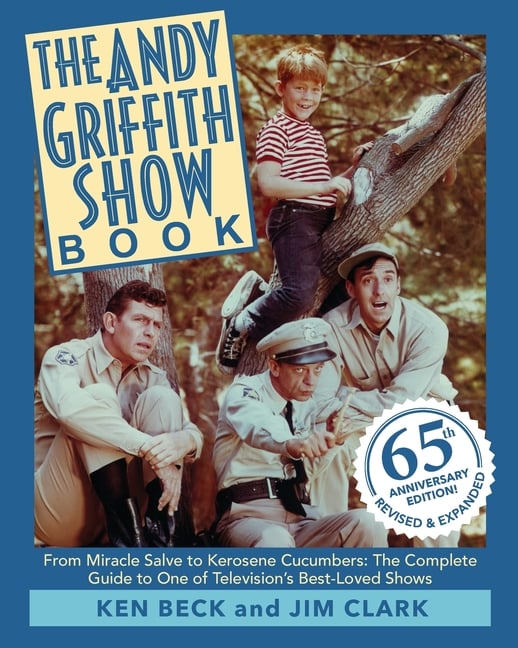 The Andy Griffith Show Book: From Miracle Salve to Kerosene Cucumbers: The Complete Guide to One of Television's Best-Loved Shows