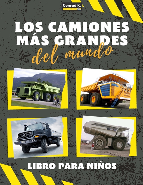 Los camiones más grandes del mundo: un libro sobre camiones grandes, volquetes y vehículos de construcción para niños pequeños, preescolares, de 2 a 4