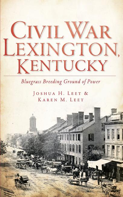 Civil War Lexington, Kentucky: Bluegrass Breeding Ground of Power