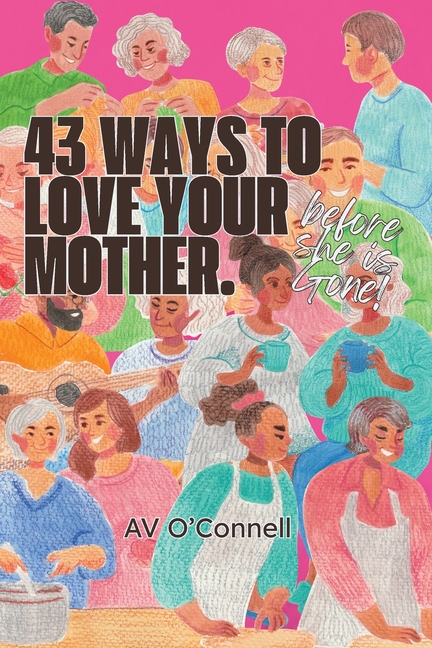43 Ways to Love Your Mother Before She is Gone