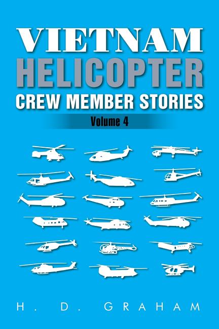 Vietnam Helicopter Crew Member Stories: Volume IV
