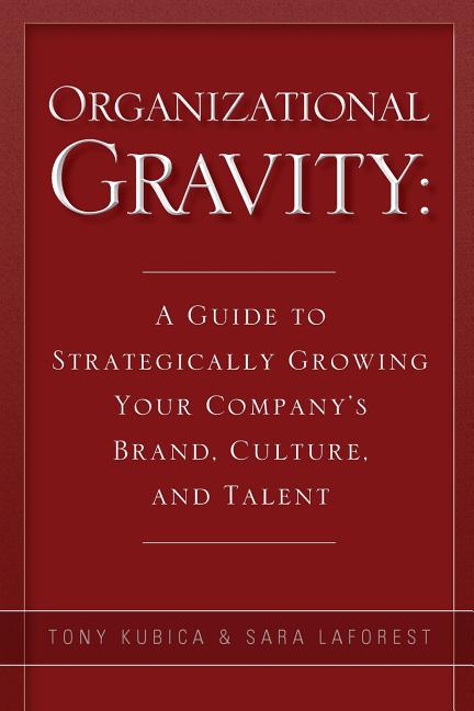 Organizational Gravity: A Guide to Strategically Growing Your Company's Brand, Culture, and Talent