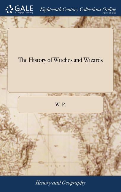 The History of Witches and Wizards: Giving a True Account of all Their Tryals in England, Scotland, Sweedland, France and New England; With Their Conf