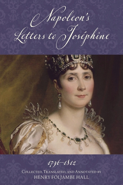 Napoleon's Letters to Josephine, 1796-1812: Complete and Unabridged (Warbler Classics Annotated Edition)