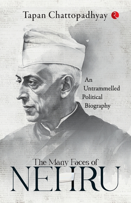 The Many Faces of Nehru: An Untrammelled Political Biography