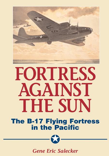 Fortress Against the Sun: The B-17 Flying Fortress in the Pacific
