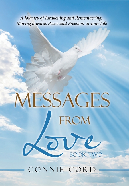 Messages from Love: A Journey of Awakening and Remembering: Moving Towards Peace and Freedom in Your Life