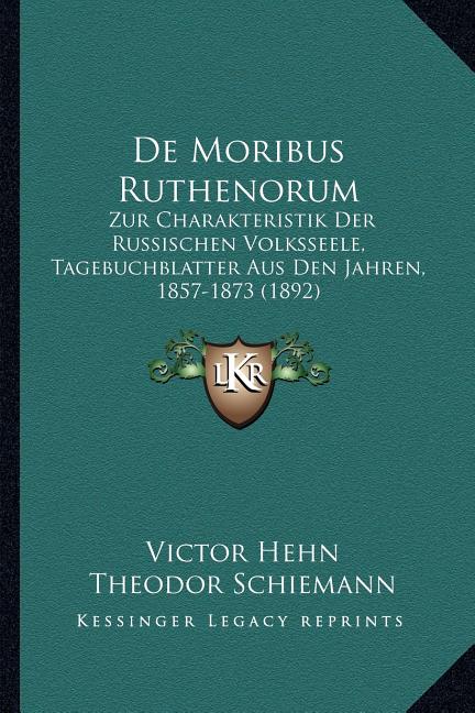 De Moribus Ruthenorum: Zur Charakteristik Der Russischen Volksseele, Tagebuchblatter Aus Den Jahren, 1857-1873 (1892)