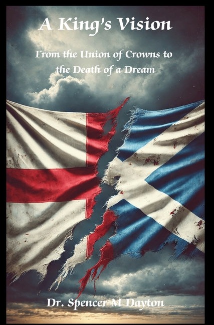 A King's Vision: From the Union of Crowns to the Death of a Dream