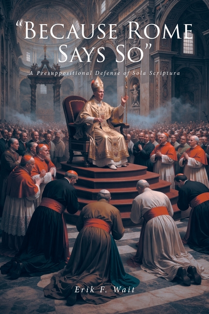 "Because Rome Says So": A Presuppositional Defense of Sola Scriptura