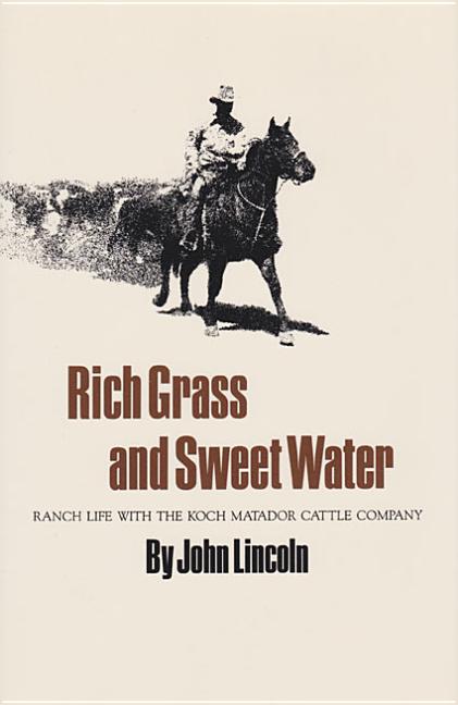 Rich Grass and Sweet Water: Ranch Life with the Koch Matador Cattle Company