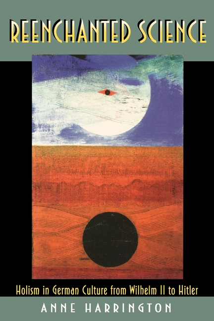 Reenchanted Science: Holism in German Culture from Wilhelm II to Hitler