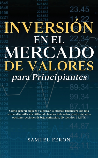 Inversión en el mercado de valores para principiantes: Cómo generar riqueza y alcanzar la libertad financiera con una cartera diversificada utilizando