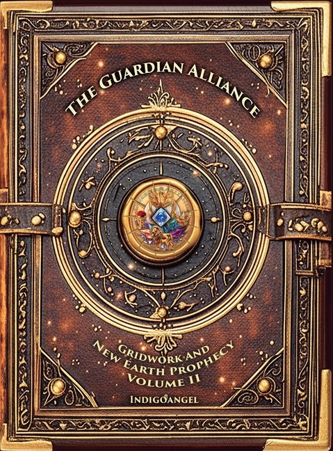 The Guardian Alliance: Gridwork and New Earth Prophecy - Volume 2: The Return of Edenic Earth
