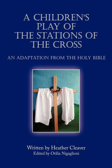 A Children's Play of the Stations of the Cross: An Adaptation from the Holy Bible