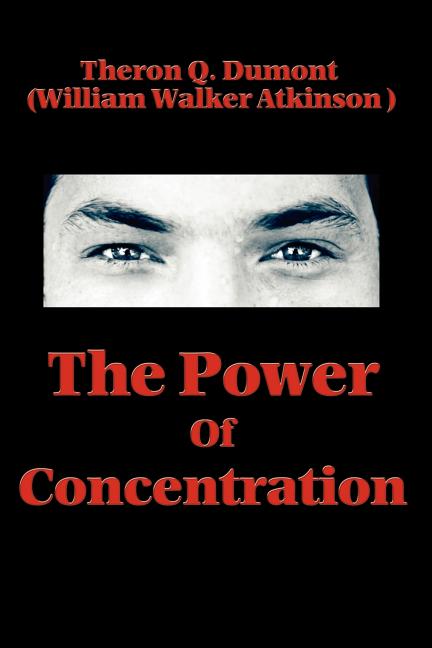 The Power of Concentration: Lessons in Mental Discipline and Personal Achievement