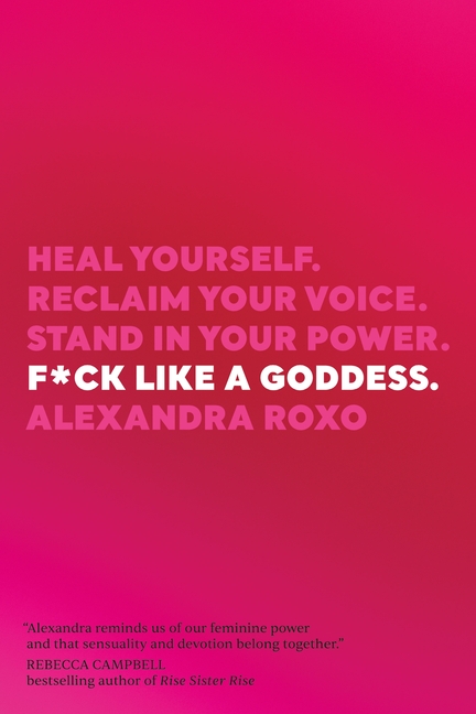 F*ck Like a Goddess: Heal Yourself. Reclaim Your Voice. Stand in Your Power.