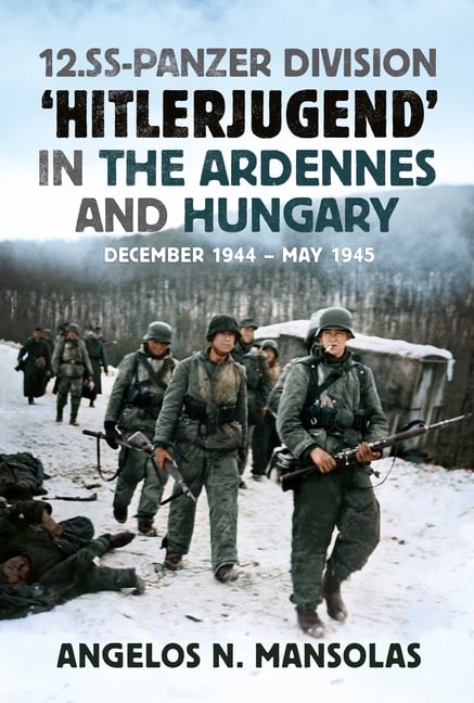 12.SS Panzer Division 'Hitlerjugend' in the Ardennes and Hungary: December 1944 - May 1945