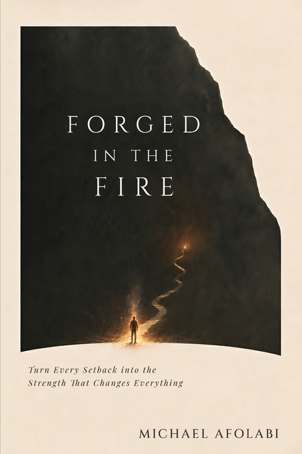 Forged in the Fire: Turn Every Setback into the Strength That Changes Everything