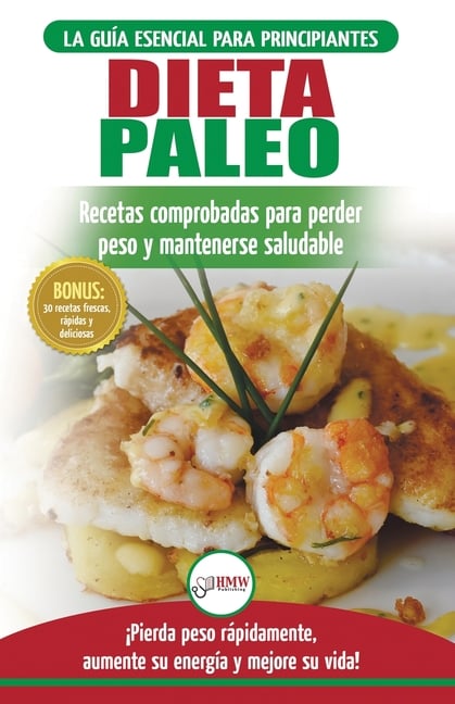 Dieta Paleo: Guía para principiantes del plan de dieta Paleo: recetas probadas de libros de cocina para perder peso, quemar grasa y mantenerse sano (L