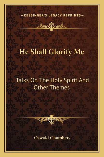 He Shall Glorify Me: Talks On The Holy Spirit And Other Themes