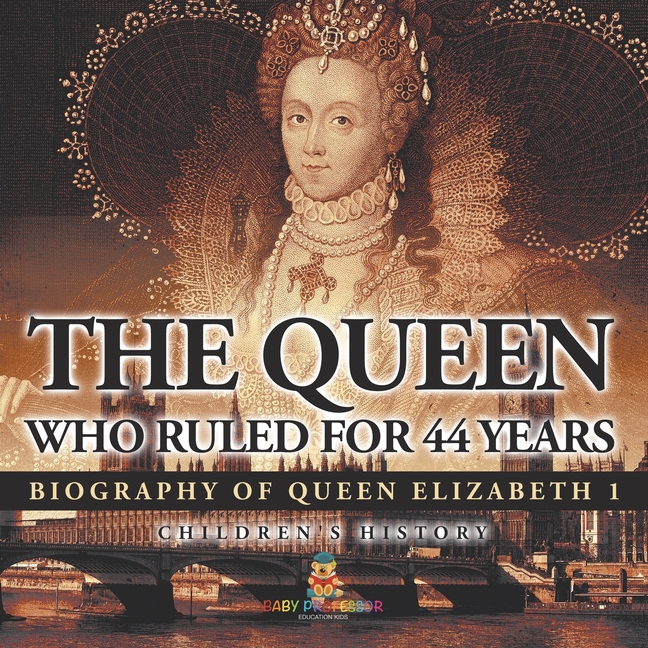 The Queen Who Ruled for 44 Years - Biography of Queen Elizabeth 1 Children's Biography Books
