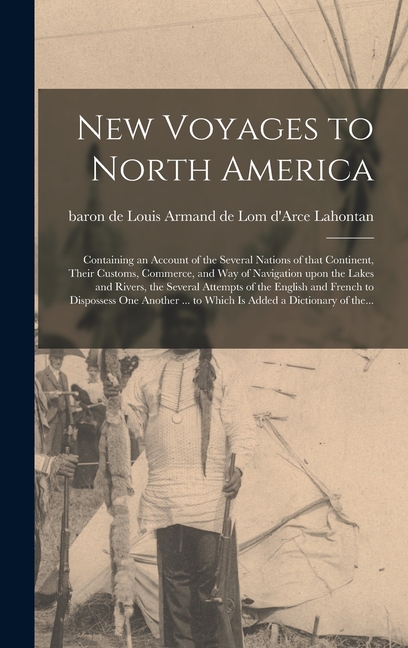 New Voyages to North America [microform]: Containing an Account of the Several Nations of That Continent, Their Customs, Commerce, and Way of Navigati