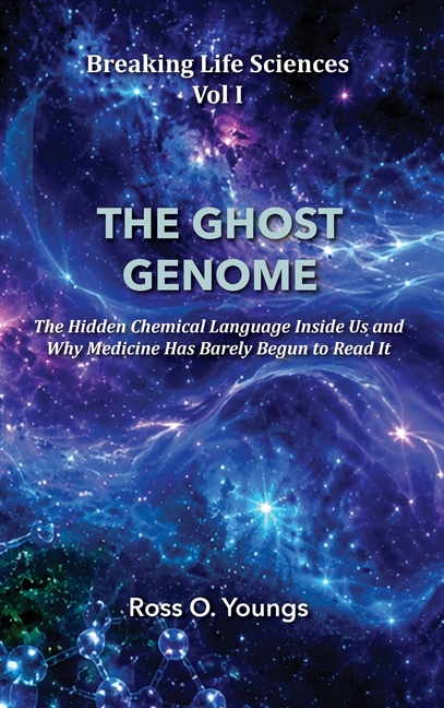 Breaking Life Sciences Vol I: THE GHOST GENOME The Hidden Chemical Language Inside Us - and Why Medicine Has Barely Begun to Read It