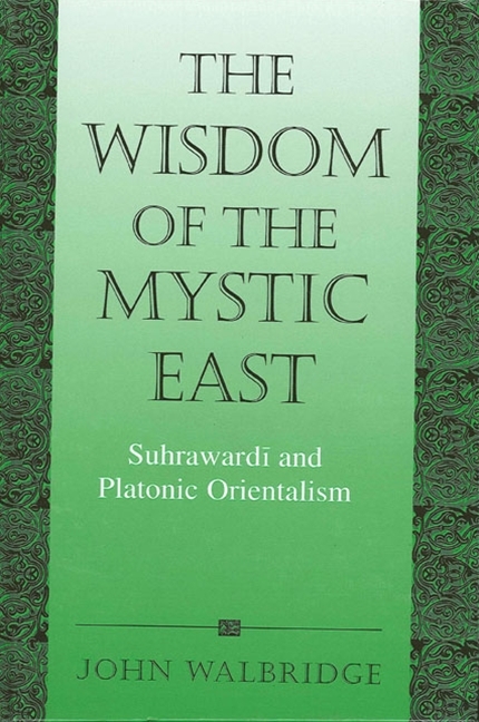 The Wisdom of the Mystic East: Suhrawardi and Platonic Orientalism