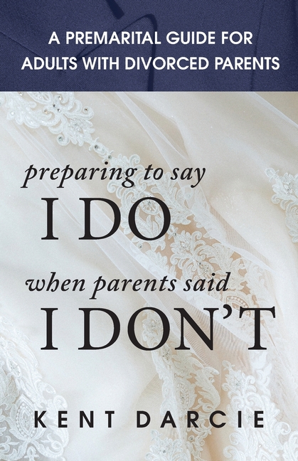 Preparing to Say I Do When Parents Said I Don't: The Premarital Guide for Adults with Divorced Parents