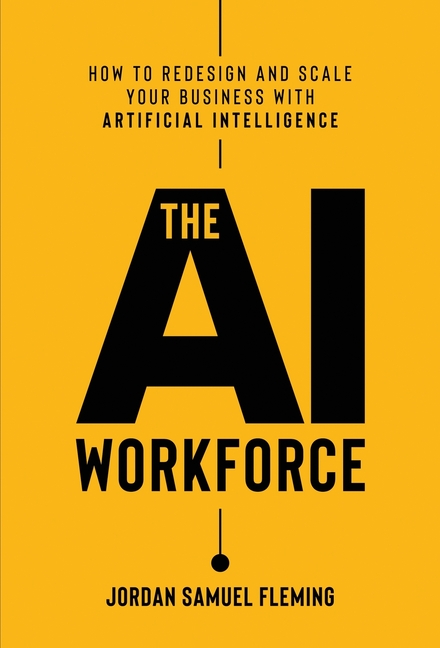 The AI Workforce: How to Redesign and Scale Your Business with Artificial Intelligence