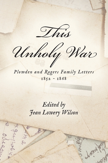 This Unholy War: Plowden and Rogers Family Letters 1852 - 1868