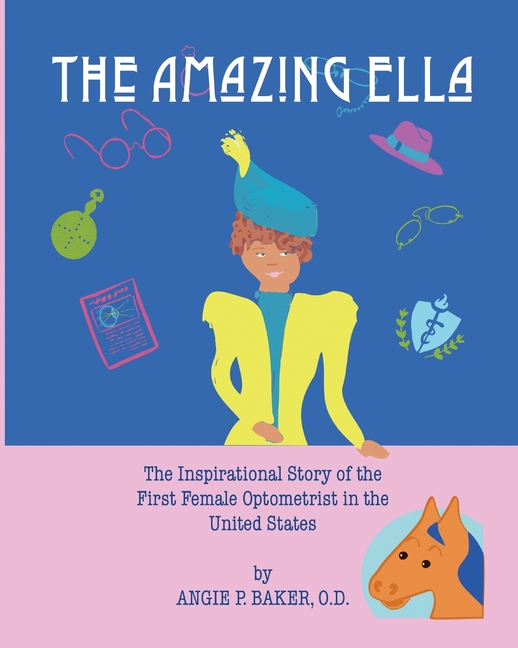 The Amazing Ella: : The Inspirational and Unconventional Story of the First Female Optometrist in the United States