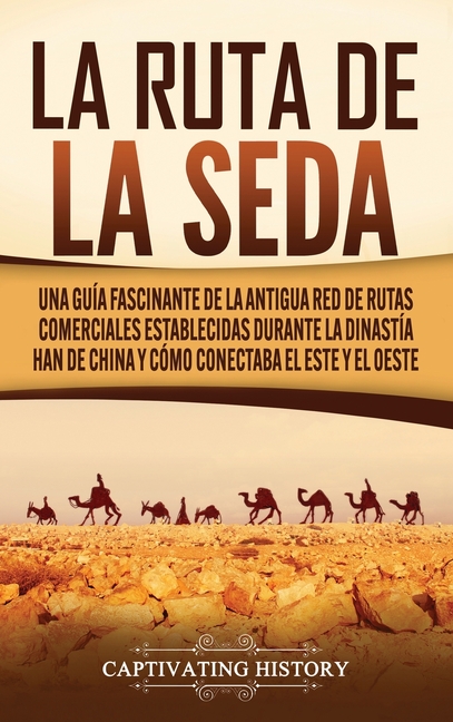 La Ruta de la Seda: Una guía fascinante de la antigua red de rutas comerciales establecidas durante la dinastía Han de China y cómo conectaba el este