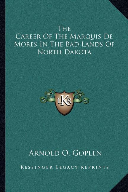 The Career Of The Marquis De Mores In The Bad Lands Of North Dakota