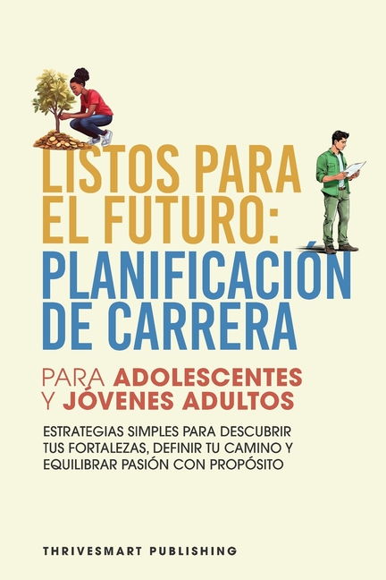 Listos Para El Futuro: Planificacion De Carrera Para Adolescentes Y Jovenes Adultos - Estrategias Simples Para Descubrir Tus Fortalezas, Definir Tu Ca