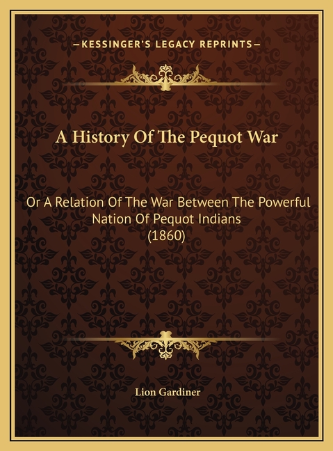 A History Of The Pequot War: Or A Relation Of The War Between The Powerful Nation Of Pequot Indians (1860)