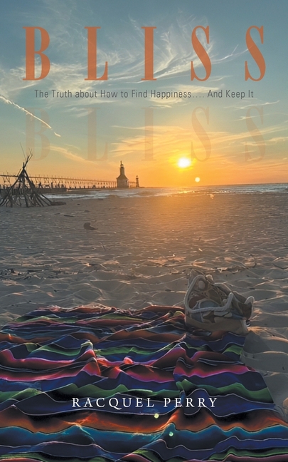 Bliss: The Truth about How to Find Happiness.... And Keep It