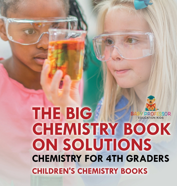 The Big Chemistry Book on Solutions - Chemistry for 4th Graders Children's Chemistry Books