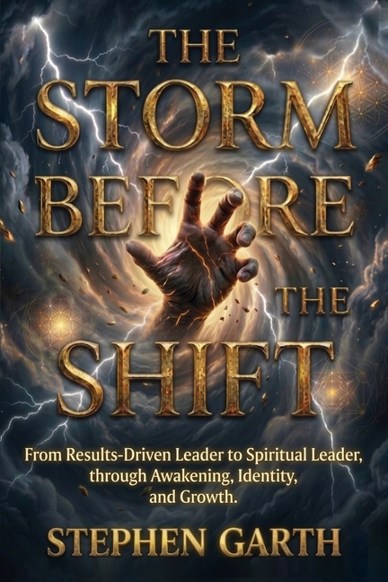 The Storm Before the Shift: From Results Driven Leader to Spiritual Leader, Through Awakening, Identity, and Growth.