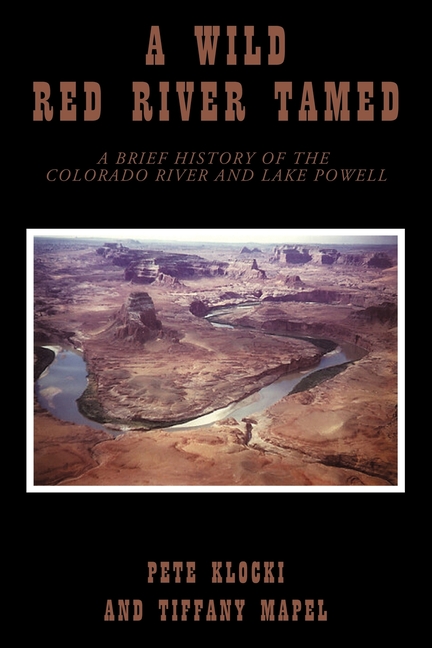 A Wild Red River Tamed: A Brief History of the Colorado River and Lake Powell