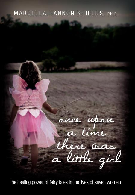 Once Upon a Time There Was a Little Girl: The Healing Power of Fairy Tales in the Lives of Seven Women