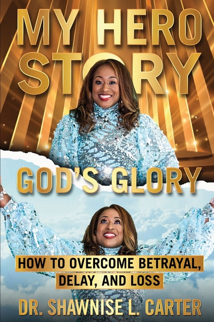 My Hero Story, God's Glory: How to Overcome Betrayal Delay & Loss: How to Overcome Betrayal, Delay, & Loss: How to Overcome Betrayal, Delay, and L