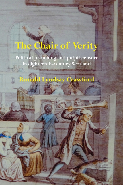 The Chair of Verity: Political preaching and pulpit censure in eighteenth-century Scotland