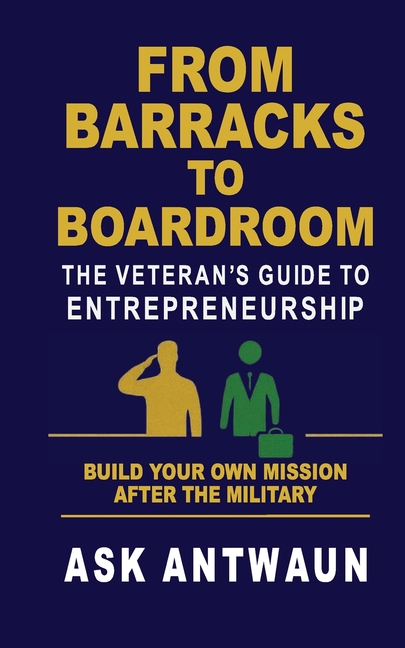 From Barracks to Boardroom: The Veteran's Guide to Entrepreneurship