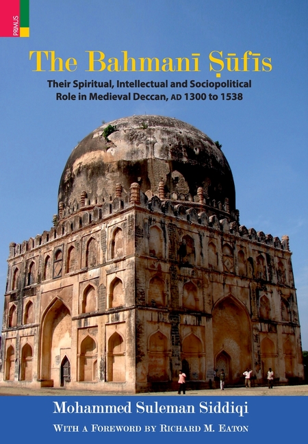 The Bahmanī Sūfīs: Their Spiritual Intellectual and Sociopolitical Role in Medieval Deccan, AD 1300 to 1538