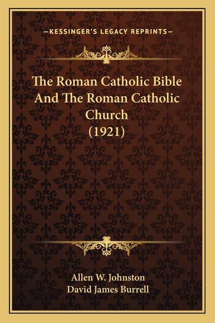 The Roman Catholic Bible And The Roman Catholic Church (1921)